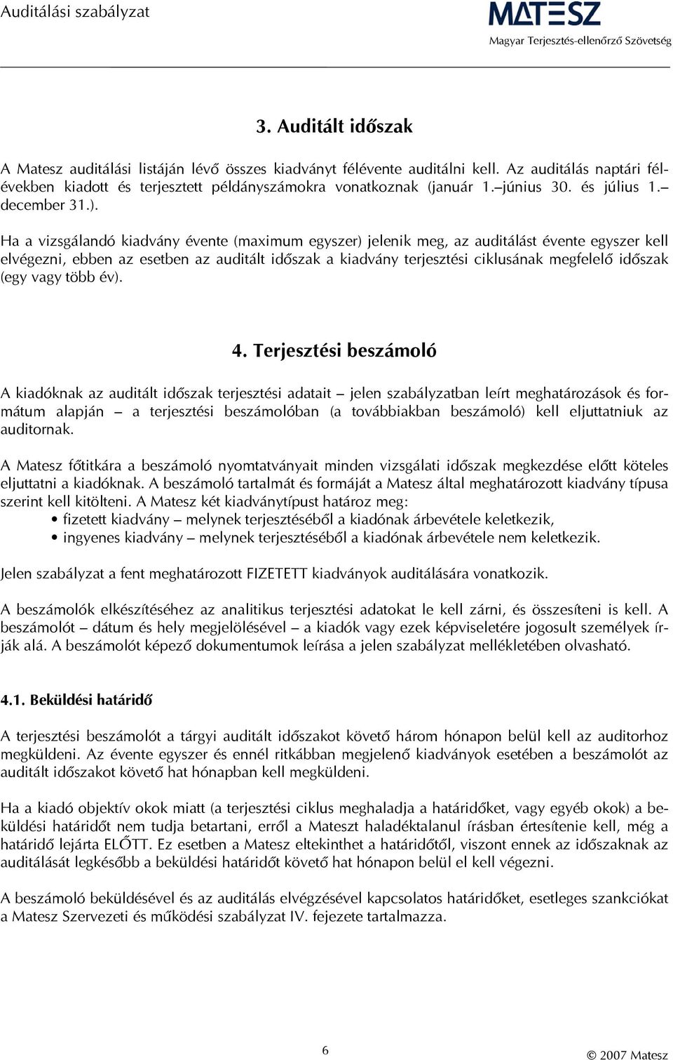 Ha a vizsgálandó kiadvány évente (maximum egyszer) jelenik meg, az auditálást évente egyszer kell elvégezni, ebben az esetben az auditált időszak a kiadvány terjesztési ciklusának megfelelő időszak