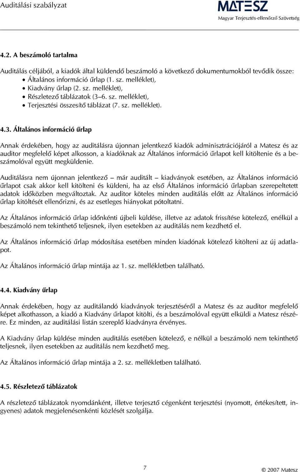 Általános információ űrlap Annak érdekében, hogy az auditálásra újonnan jelentkező kiadók adminisztrációjáról a Matesz és az auditor megfelelő képet alkosson, a kiadóknak az Általános információ