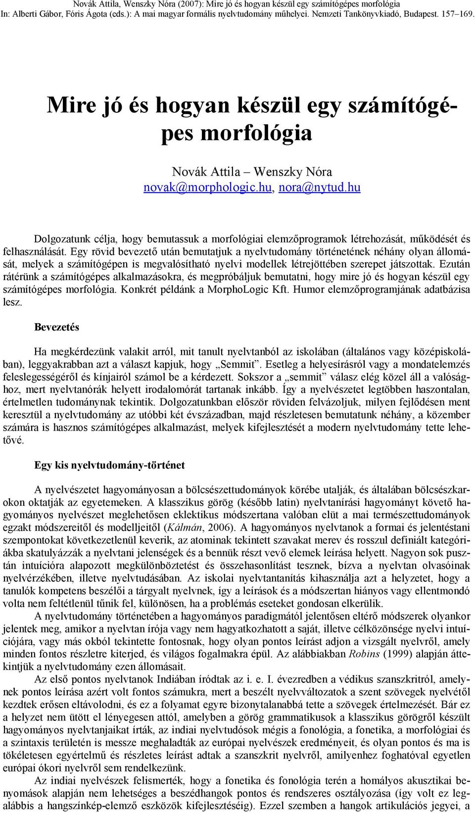 Egy rövid bevezető után bemutatjuk a nyelvtudomány történetének néhány olyan állomását, melyek a számítógépen is megvalósítható nyelvi modellek létrejöttében szerepet játszottak.