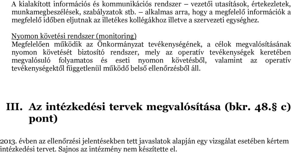 Nyomon követési rendszer (monitoring) Megfelelően működik az Önkormányzat tevékenységének, a célok megvalósításának nyomon követését biztosító rendszer, mely az operatív tevékenységek keretében