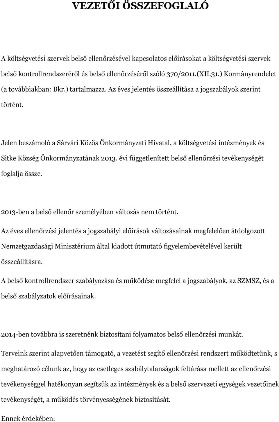 Jelen beszámoló a Sárvári Közös Önkormányzati Hivatal, a költségvetési intézmények és Sitke Község Önkormányzatának 2013. évi függetlenített belső ellenőrzési tevékenységét foglalja össze.