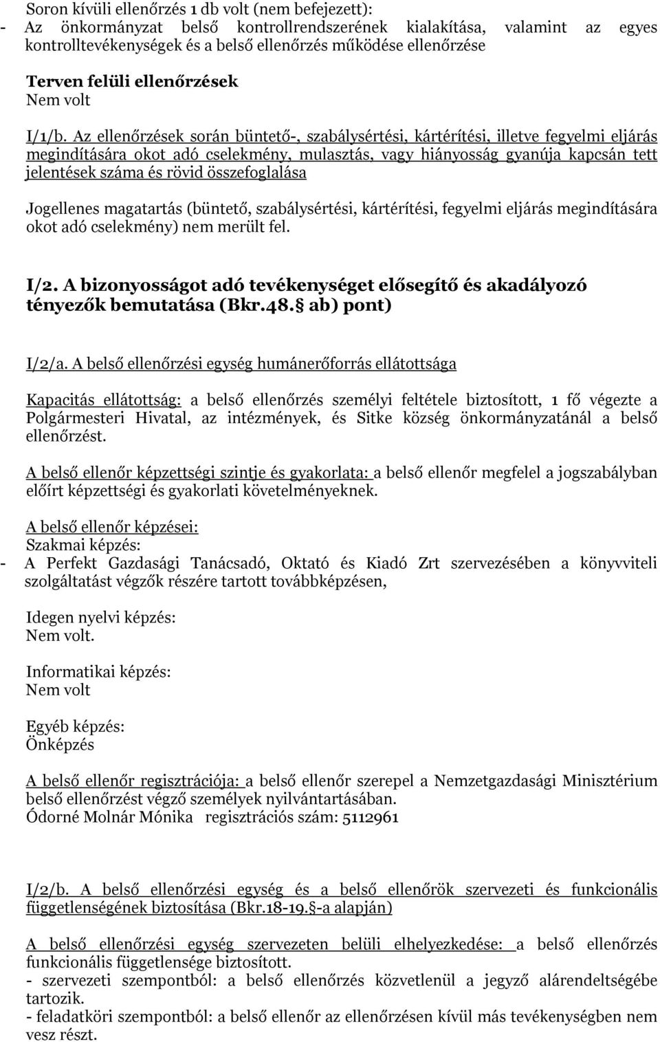 Az ellenőrzések során büntető-, szabálysértési, kártérítési, illetve fegyelmi eljárás megindítására okot adó cselekmény, mulasztás, vagy hiányosság gyanúja kapcsán tett jelentések száma és rövid