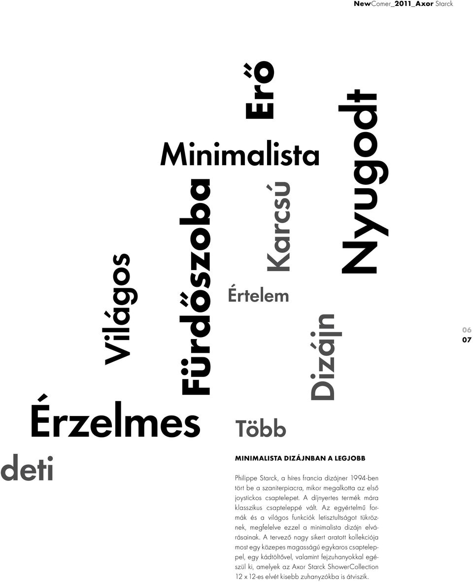 Az egyértelmű formák és a világos funkciók letisztultságot tükröznek, megfelelve ezzel a minimalista dizájn elvárásainak.