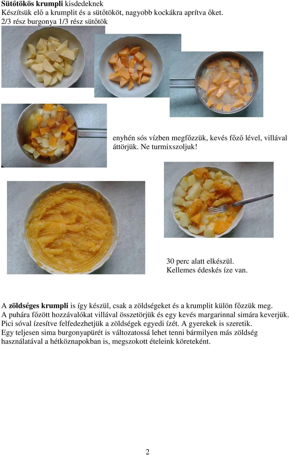 A zöldséges krumpli is így készül, csak a zöldségeket és a krumplit külön főzzük meg.