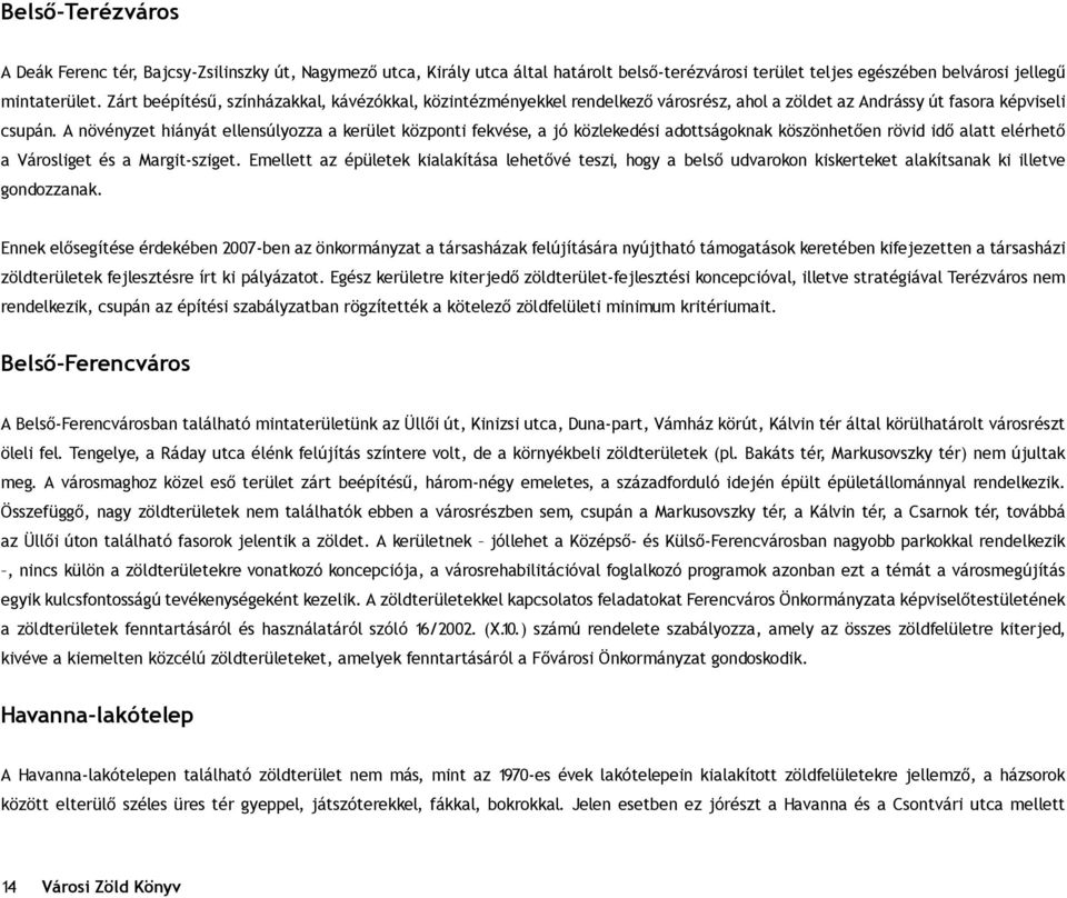 A növényzet hiányát ellensúlyozza a kerület központi fekvése, a jó közlekedési adottságoknak köszönhetôen rövid idô alatt elérhetô a Városliget és a Margit-sziget.