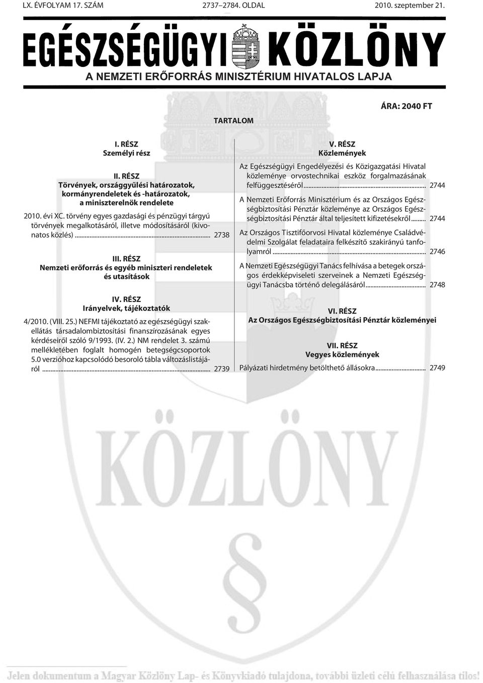 törvény egyes gazdasági és pénzügyi tárgyú törvények megalkotásáról, illetve módosításáról (kivonatos közlés)... 2738 III. RÉSZ Nemzeti erõforrás és egyéb miniszteri rendeletek és utasítások IV.