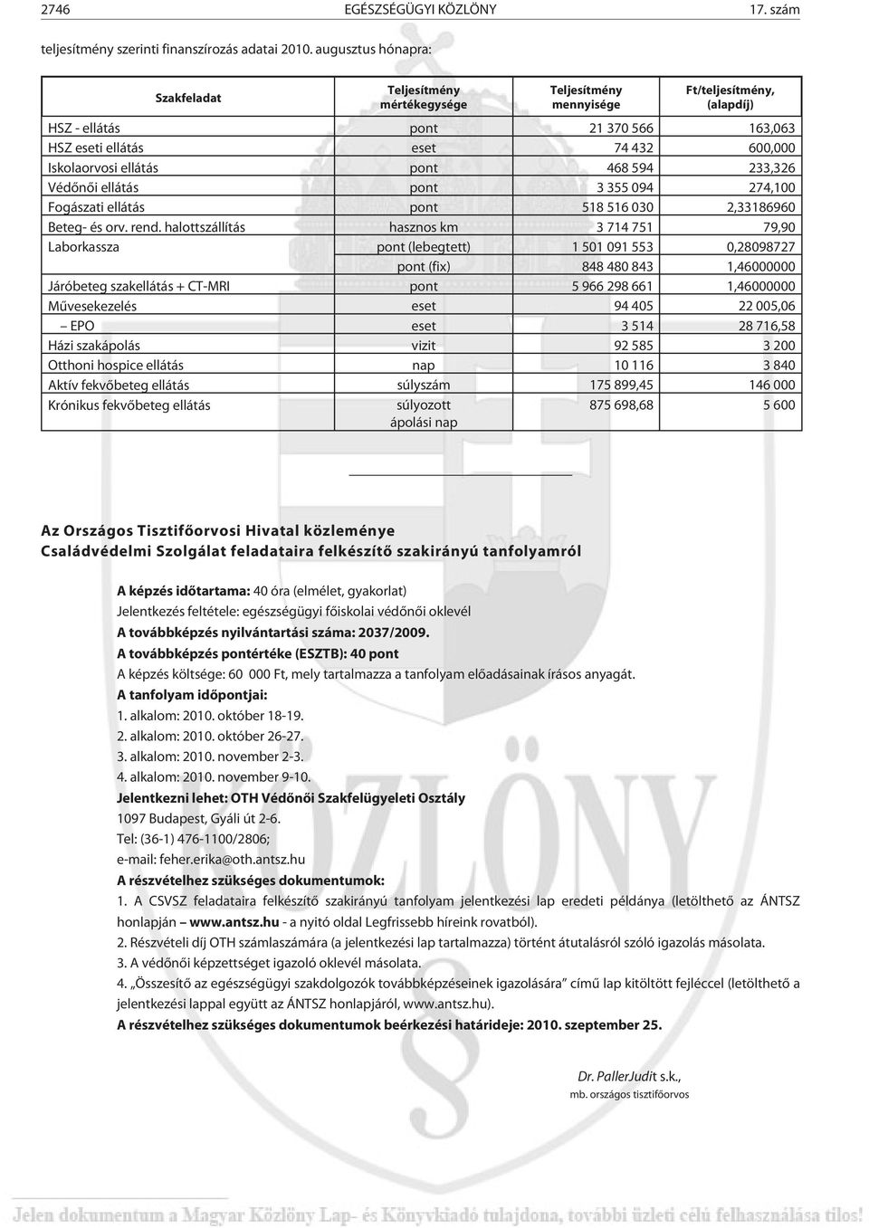 ellátás pont 468 594 233,326 Védõnõi ellátás pont 3 355 094 274,100 Fogászati ellátás pont 518 516 030 2,33186960 Beteg- és orv. rend.