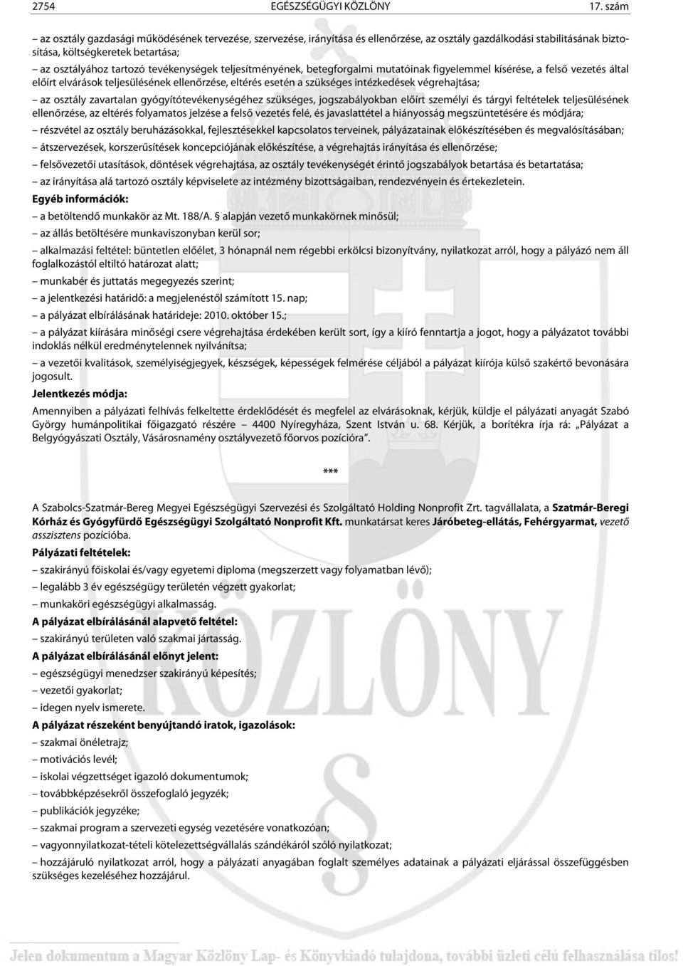 tevékenységek teljesítményének, betegforgalmi mutatóinak figyelemmel kísérése, a felső vezetés által előírt elvárások teljesülésének ellenőrzése, eltérés esetén a szükséges intézkedések végrehajtása;