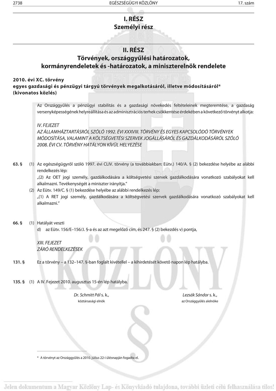 megteremtése, a gazdaság versenyképességének helyreállítása és az adminisztrációs terhek csökkentése érdekében a következõ törvényt alkotja: IV. FEJEZET AZ ÁLLAMHÁZTARTÁSRÓL SZÓLÓ 1992. ÉVI XXXVIII.