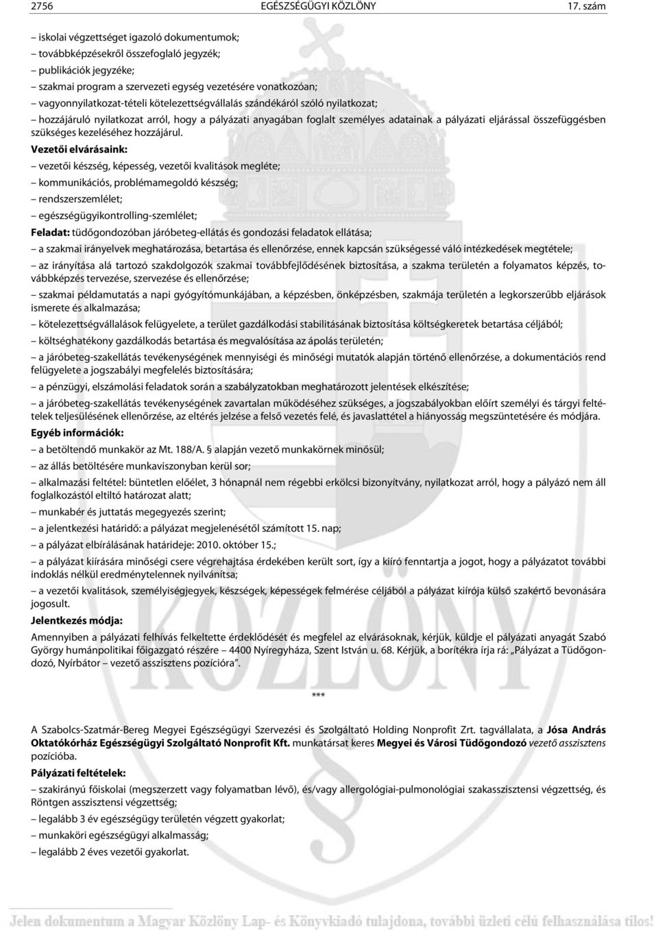 kötelezettségvállalás szándékáról szóló nyilatkozat; hozzájáruló nyilatkozat arról, hogy a pályázati anyagában foglalt személyes adatainak a pályázati eljárással összefüggésben szükséges kezeléséhez