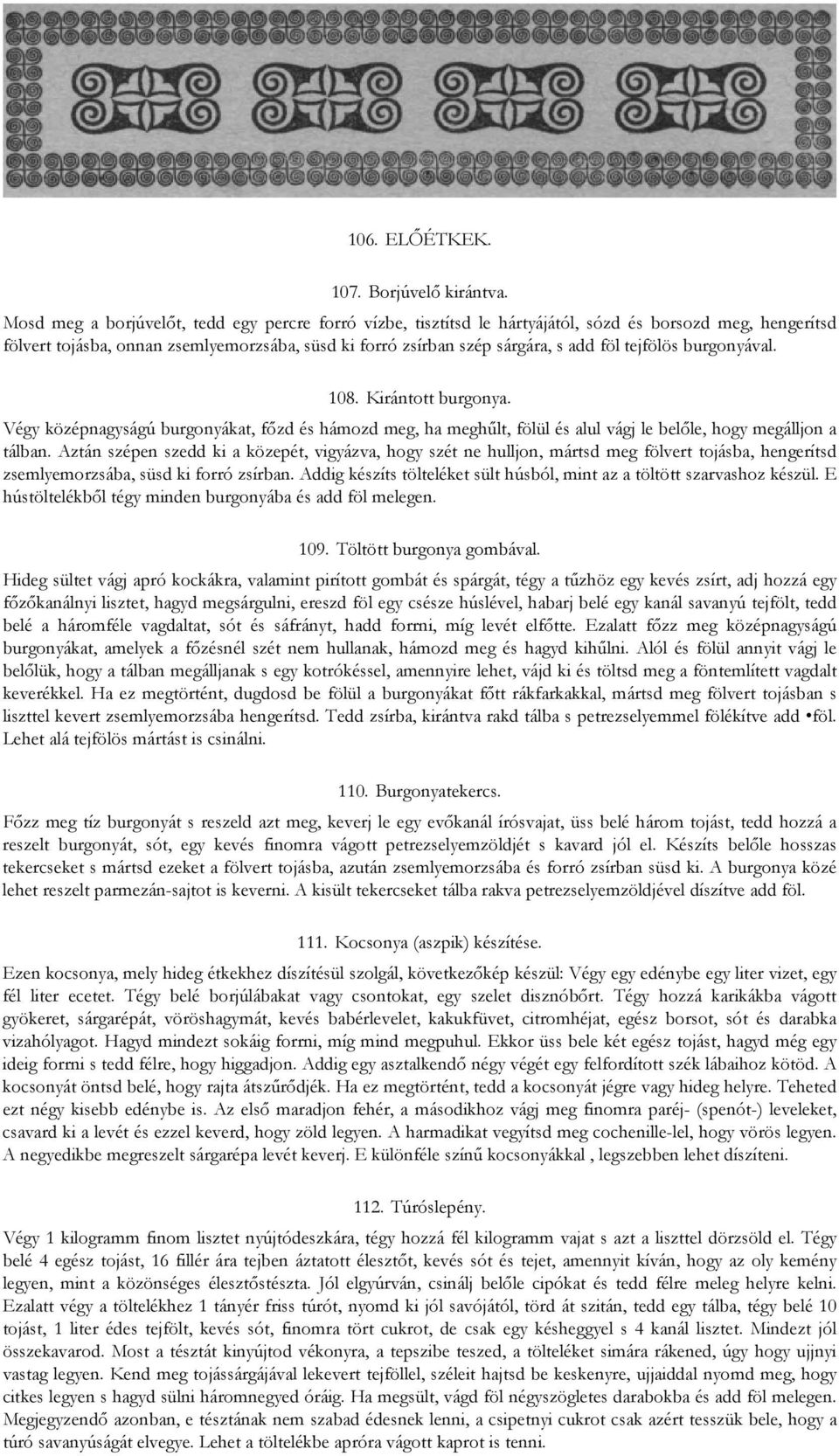 tejfölös burgonyával. 108. Kirántott burgonya. Végy középnagyságú burgonyákat, főzd és hámozd meg, ha meghűlt, fölül és alul vágj le belőle, hogy megálljon a tálban.