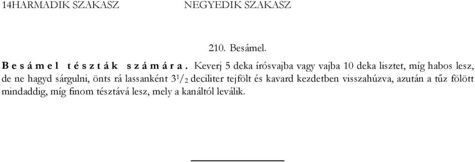 sárgulni, önts rá lassanként 3 1 / 2 deciliter tejfölt és kavard kezdetben