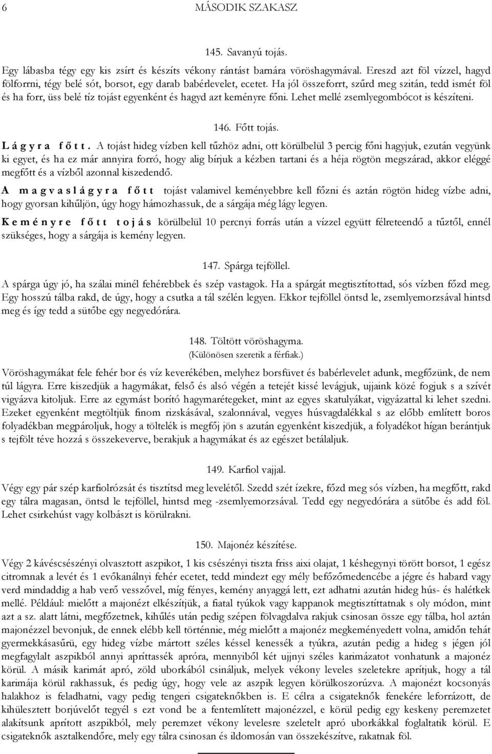 Ha jól összeforrt, szűrd meg szitán, tedd ismét föl és ha forr, üss belé tíz tojást egyenként és hagyd azt keményre főni. Lehet mellé zsemlyegombócot is készíteni. 146. Főtt tojás. Lágyra fő tt.