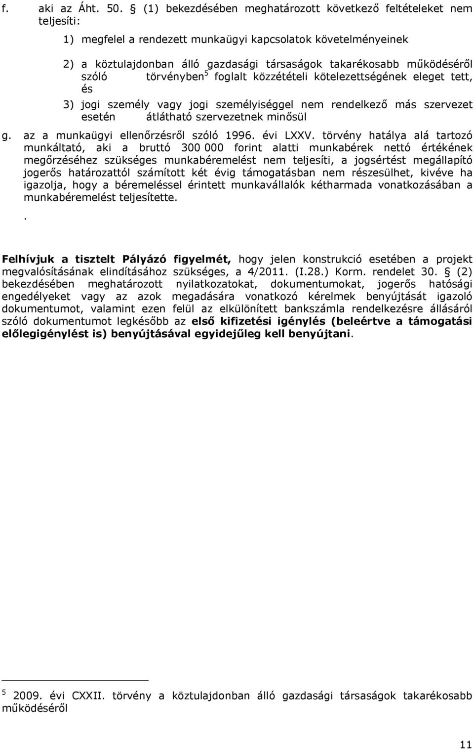 működéséről szóló törvényben 5 foglalt közzétételi kötelezettségének eleget tett, és 3) jogi személy vagy jogi személyiséggel nem rendelkező más szervezet esetén átlátható szervezetnek minősül g.