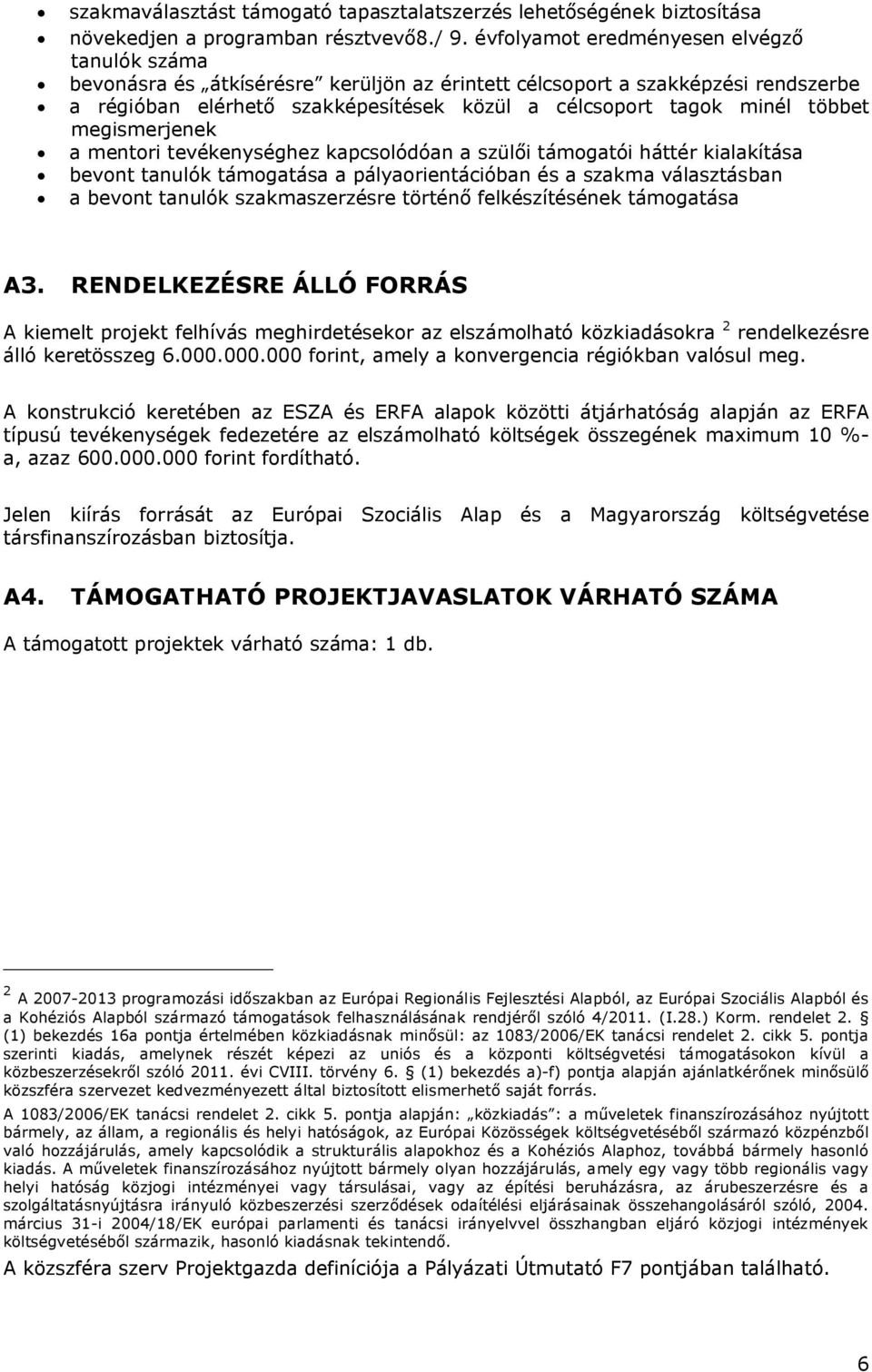 többet megismerjenek a mentori tevékenységhez kapcsolódóan a szülői támogatói háttér kialakítása bevont tanulók támogatása a pályaorientációban és a szakma választásban a bevont tanulók