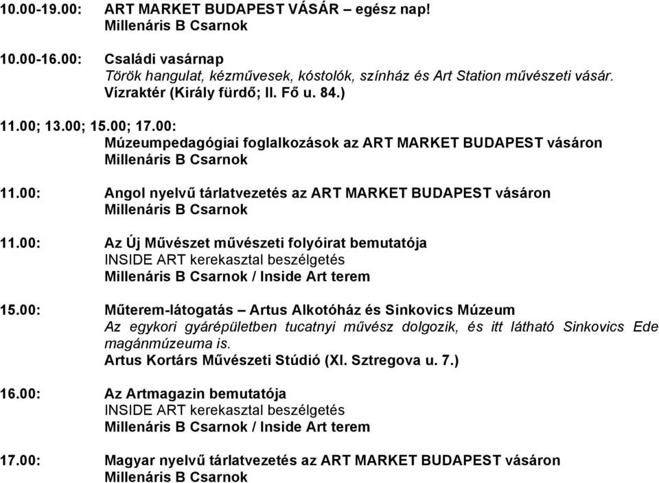 00; 17.00: 11.00: Angol nyelvű tárlatvezetés az ART MARKET BUDAPEST vásáron 11.00: Az Új Művészet művészeti folyóirat bemutatója / Inside Art terem 15.