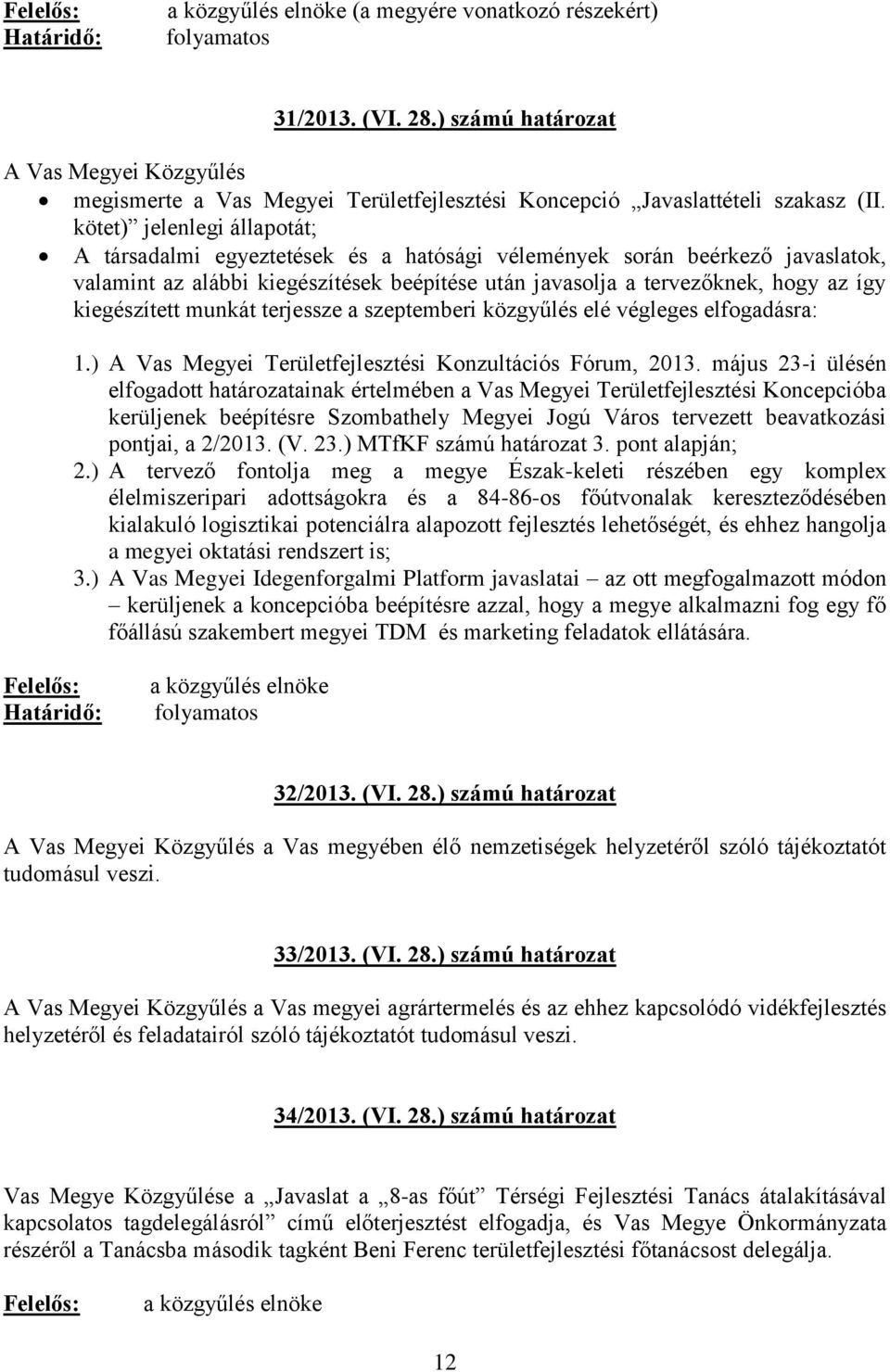 kiegészített munkát terjessze a szeptemberi közgyűlés elé végleges elfogadásra: 1.) A Vas Megyei Területfejlesztési Konzultációs Fórum, 2013.