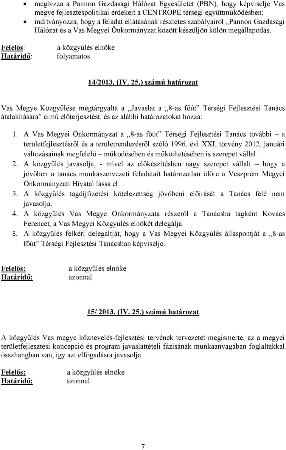 ) számú határozat Vas Megye Közgyűlése megtárgyalta a Javaslat a 8-as főút Térségi Fejlesztési Tanács átalakítására című előterjesztést, és az alábbi határozatokat hozza: 1.