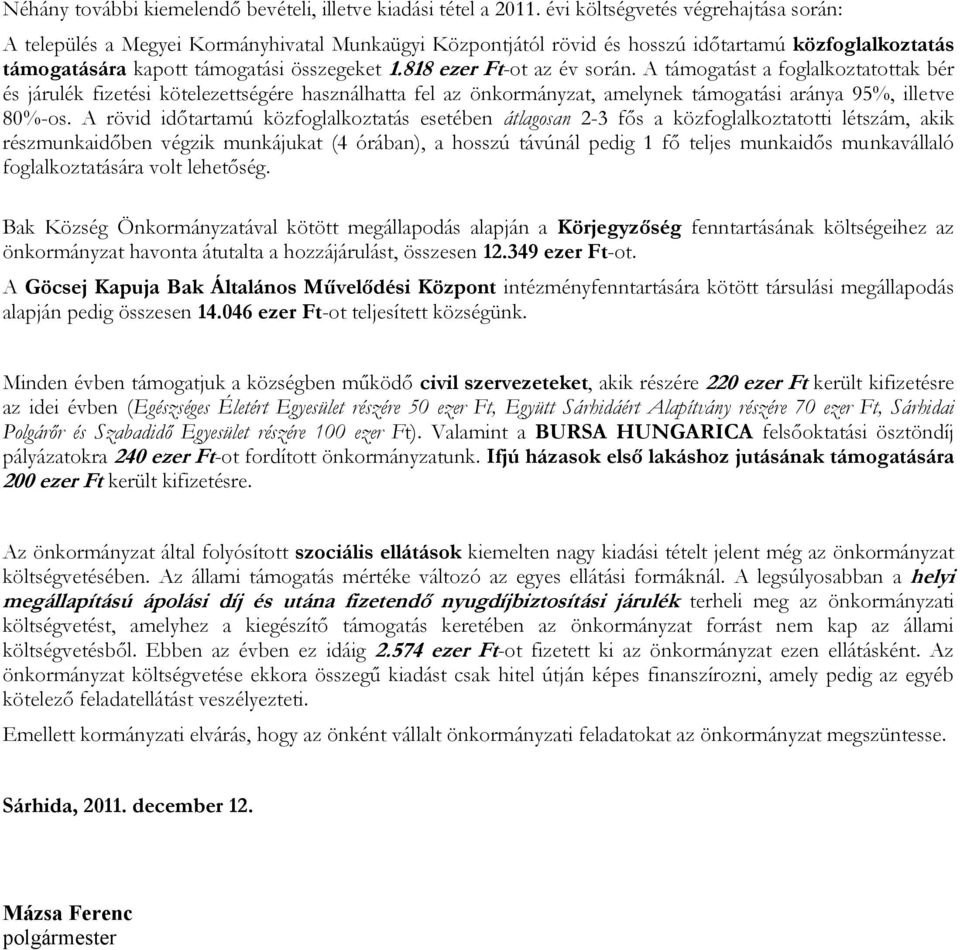 818 ezer Ft-ot az év során. A támogatást a foglalkoztatottak bér és járulék fizetési kötelezettségére használhatta fel az önkormányzat, amelynek támogatási aránya 95%, illetve 80%-os.