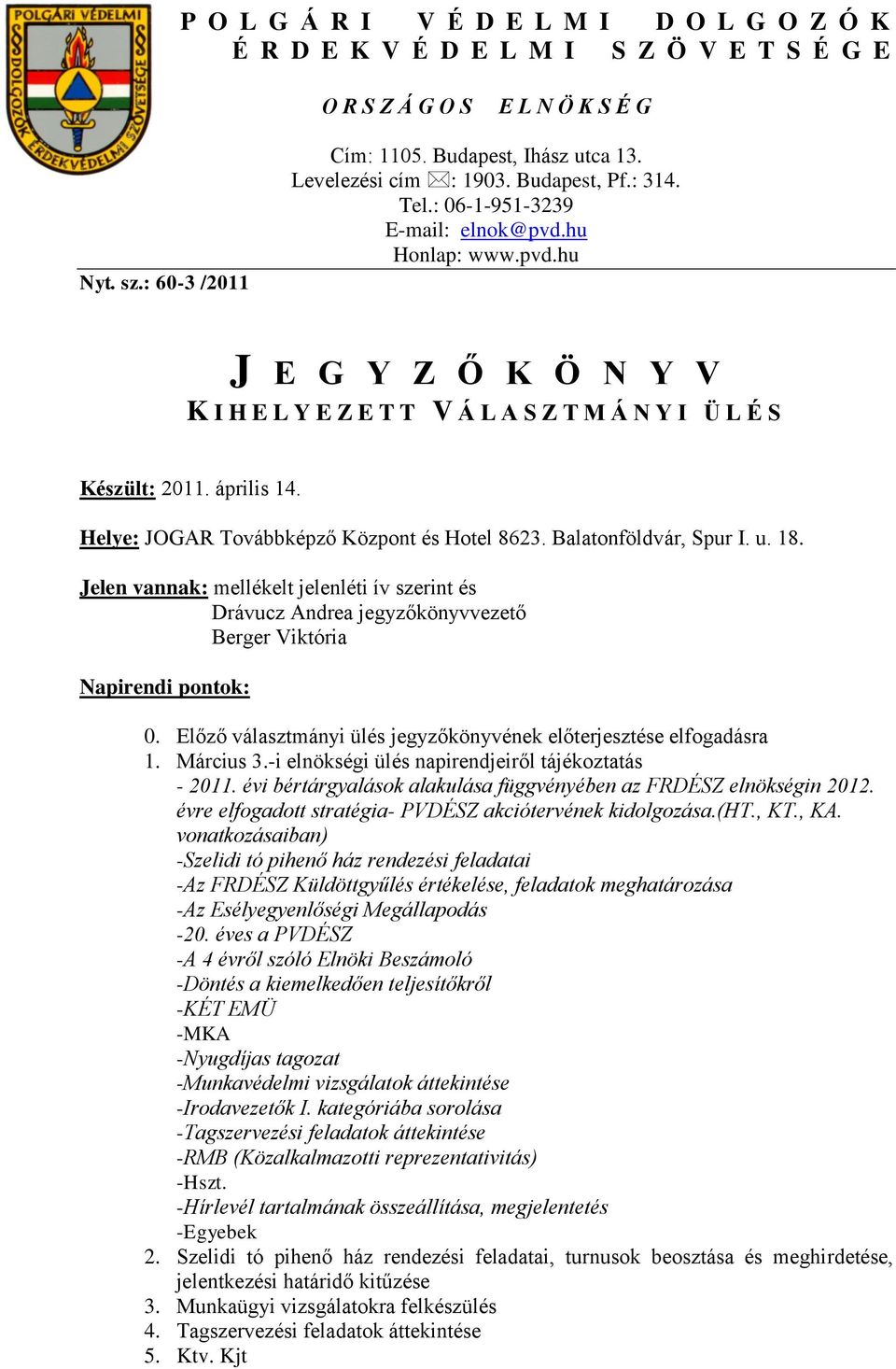 Helye: JOGAR Továbbképző Központ és Hotel 8623. Balatonföldvár, Spur I. u. 18. Jelen vannak: mellékelt jelenléti ív szerint és Drávucz Andrea jegyzőkönyvvezető Berger Viktória Napirendi pontok: 0.