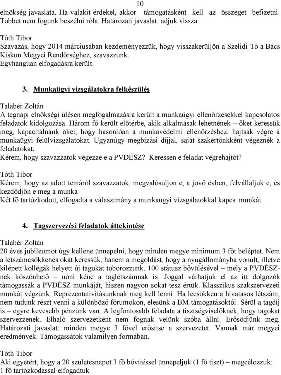 Munkaügyi vizsgálatokra felkészülés A tegnapi elnökségi ülésen megfogalmazásra került a munkaügyi ellenőrzésekkel kapcsolatos feladatok kidolgozása.