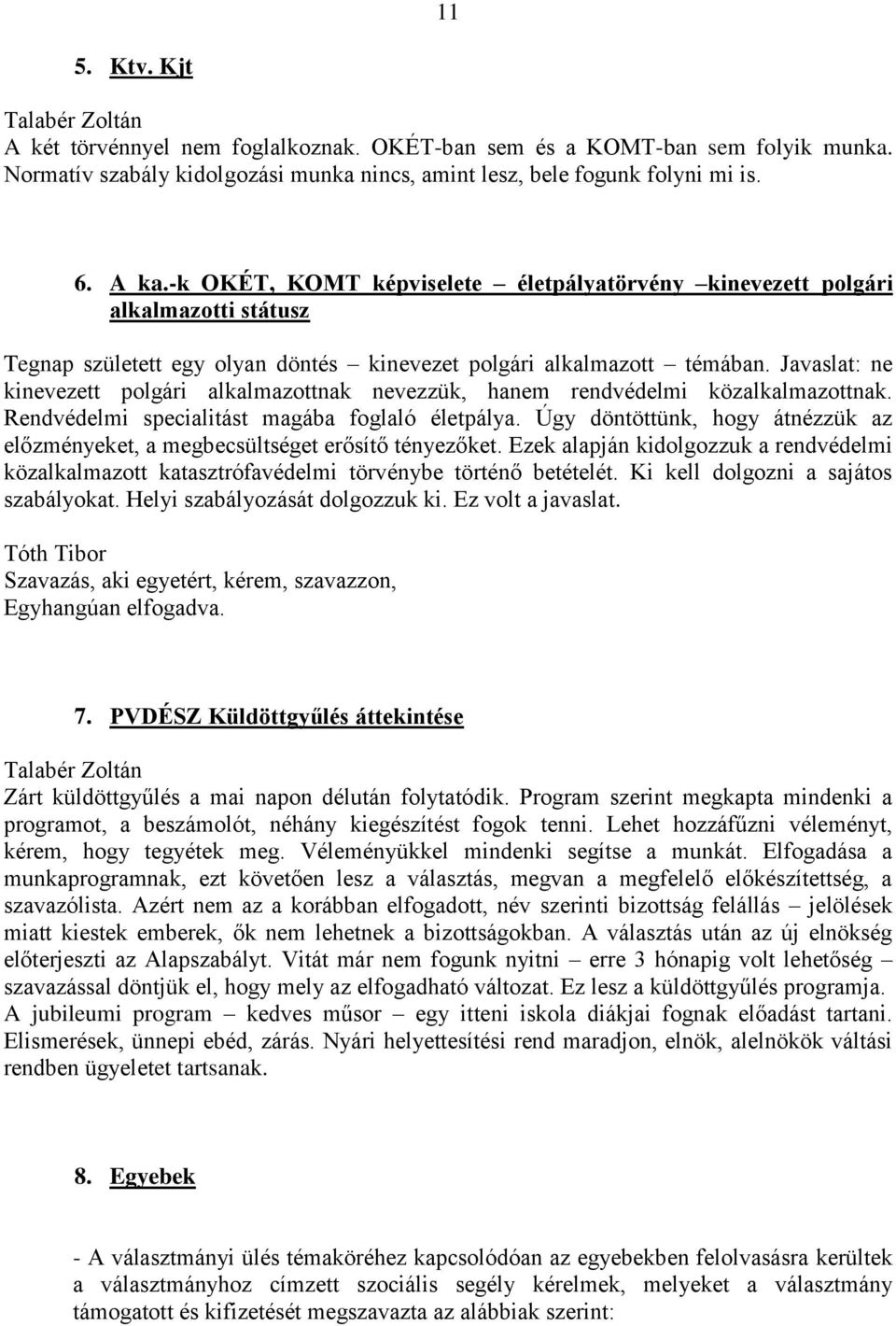 Javaslat: ne kinevezett polgári alkalmazottnak nevezzük, hanem rendvédelmi közalkalmazottnak. Rendvédelmi specialitást magába foglaló életpálya.