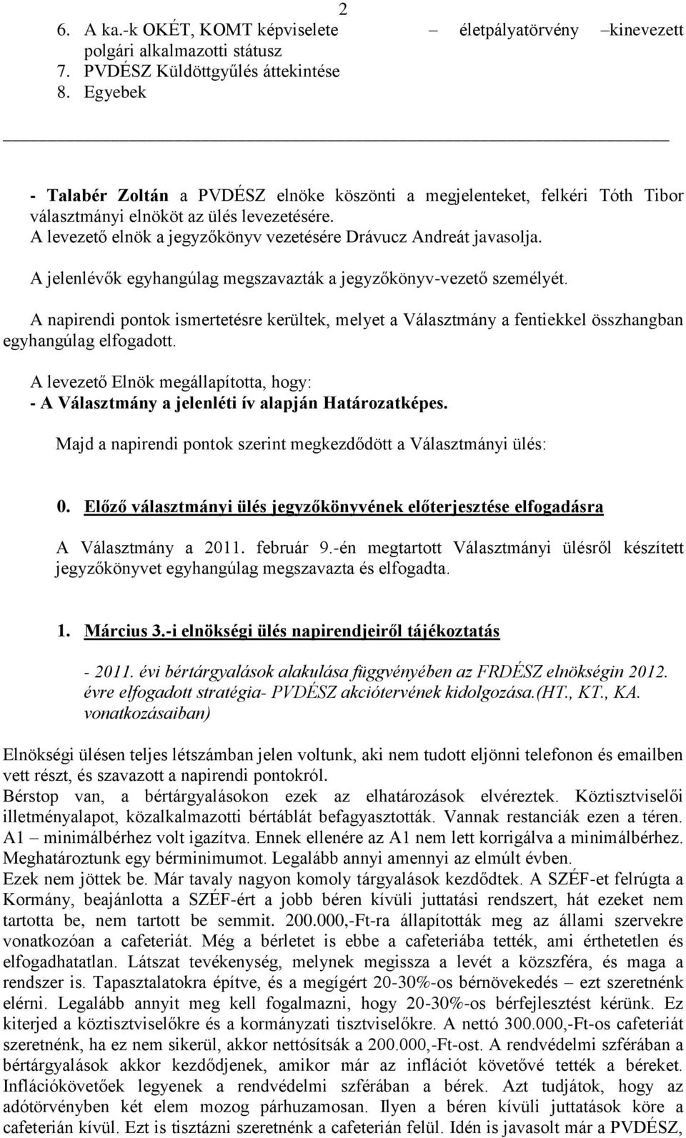 A jelenlévők egyhangúlag megszavazták a jegyzőkönyv-vezető személyét. A napirendi pontok ismertetésre kerültek, melyet a Választmány a fentiekkel összhangban egyhangúlag elfogadott.