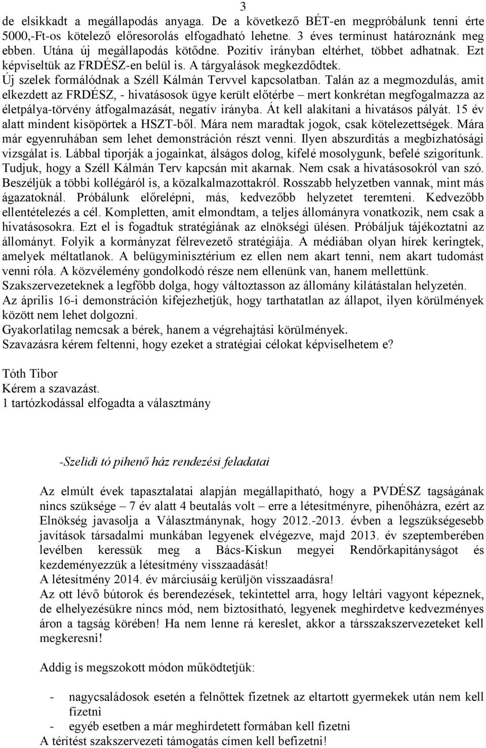 Talán az a megmozdulás, amit elkezdett az FRDÉSZ, - hivatásosok ügye került előtérbe mert konkrétan megfogalmazza az életpálya-törvény átfogalmazását, negatív irányba.