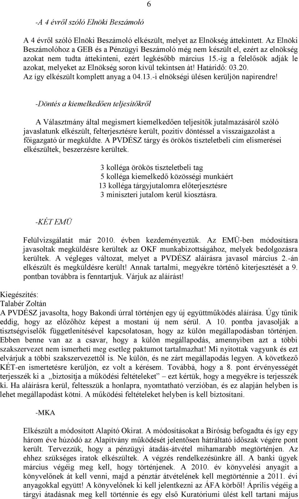 -ig a felelősök adják le azokat, melyeket az Elnökség soron kívül tekintsen át! Határidő: 03.20. Az így elkészült komplett anyag a 04.13.-i elnökségi ülésen kerüljön napirendre!