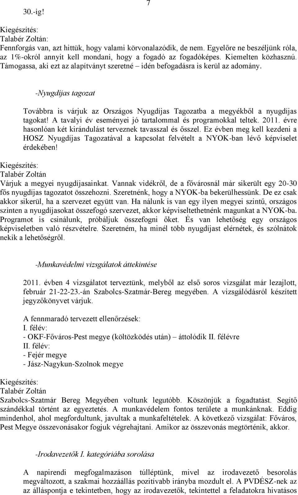 A tavalyi év eseményei jó tartalommal és programokkal teltek. 2011. évre hasonlóan két kirándulást terveznek tavasszal és ősszel.