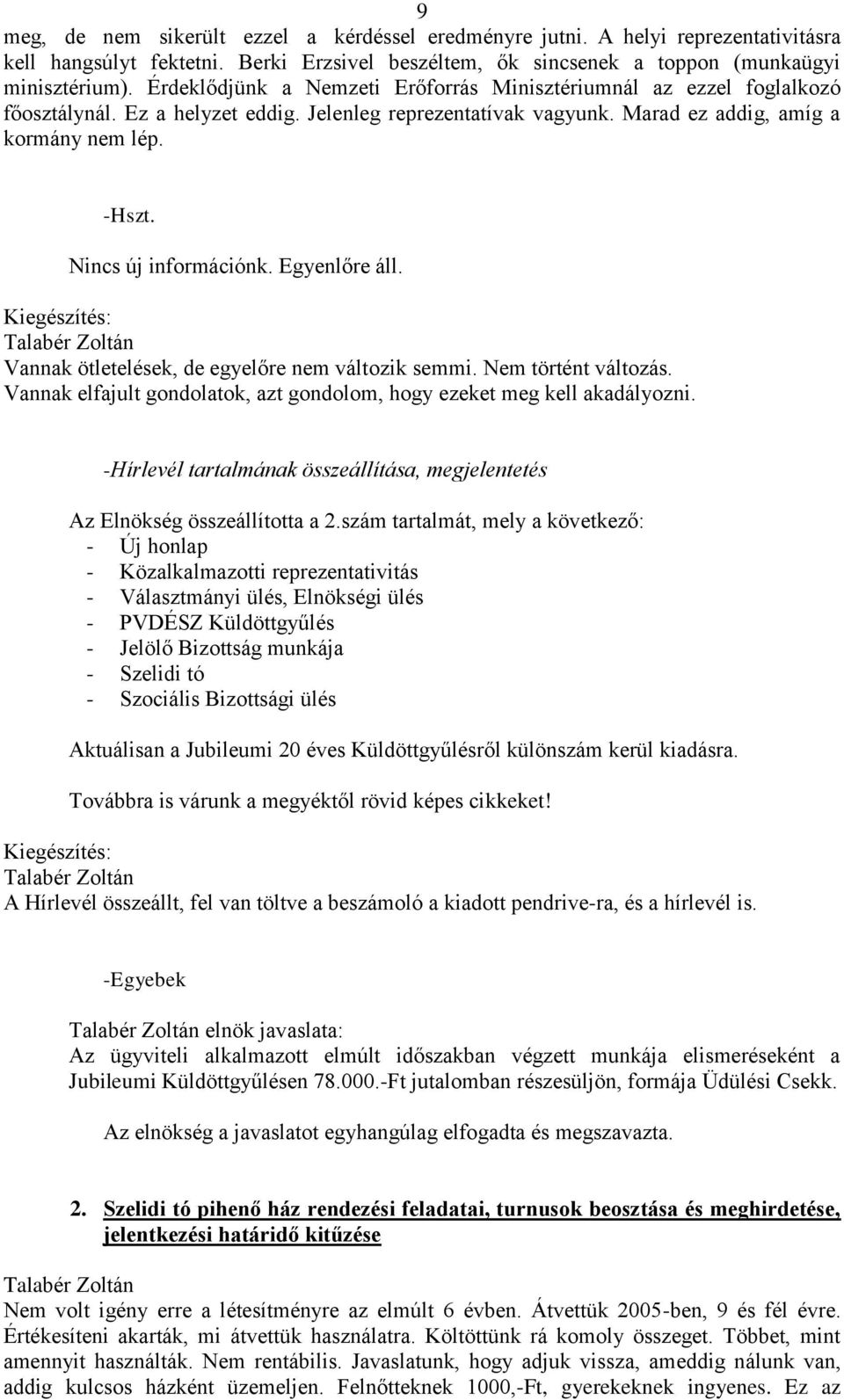 Nincs új információnk. Egyenlőre áll. Vannak ötletelések, de egyelőre nem változik semmi. Nem történt változás. Vannak elfajult gondolatok, azt gondolom, hogy ezeket meg kell akadályozni.