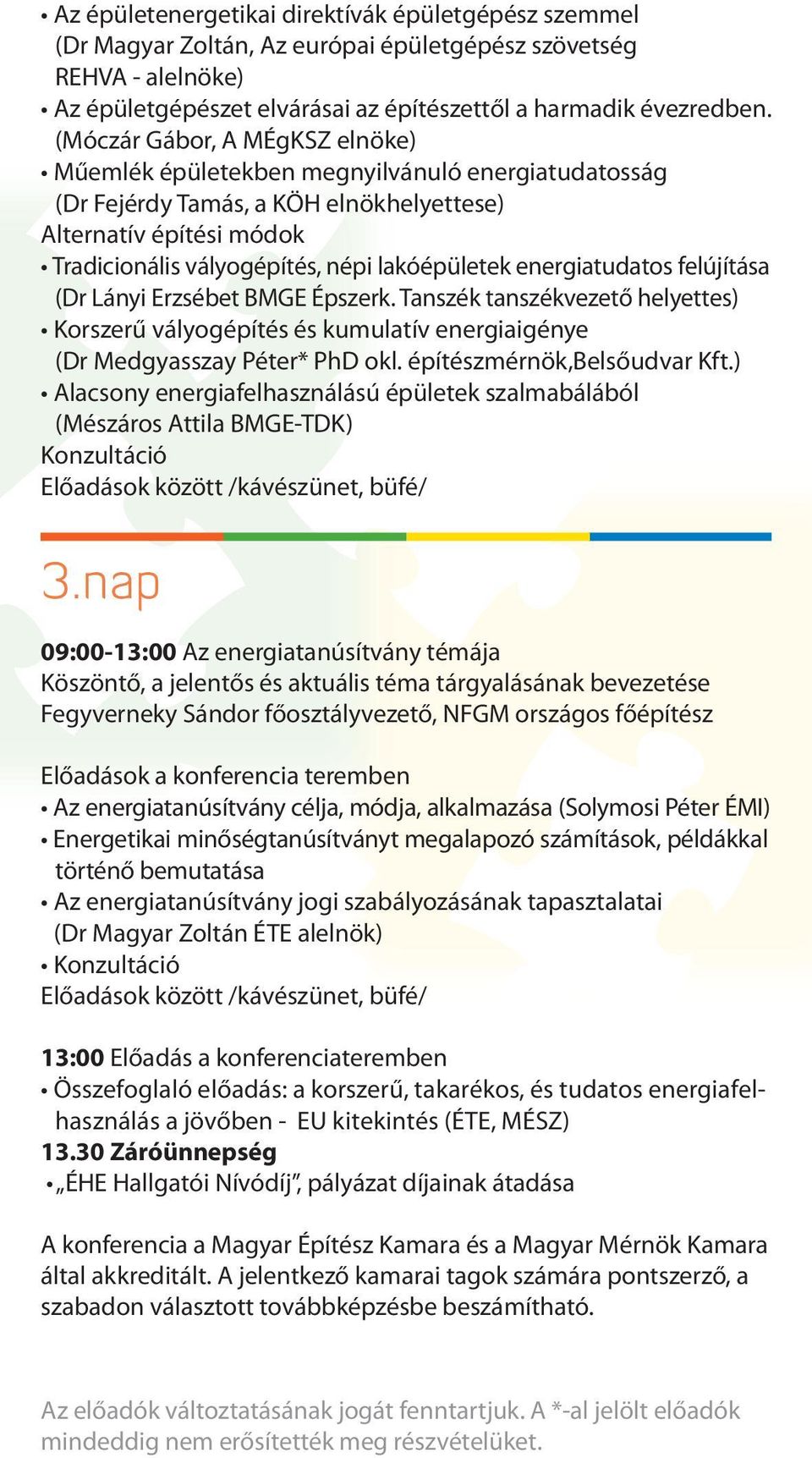 energiatudatos felújítása (Dr Lányi Erzsébet BMGE Épszerk. Tanszék tanszékvezető helyettes) Korszerű vályogépítés és kumulatív energiaigénye (Dr Medgyasszay Péter* PhD okl.