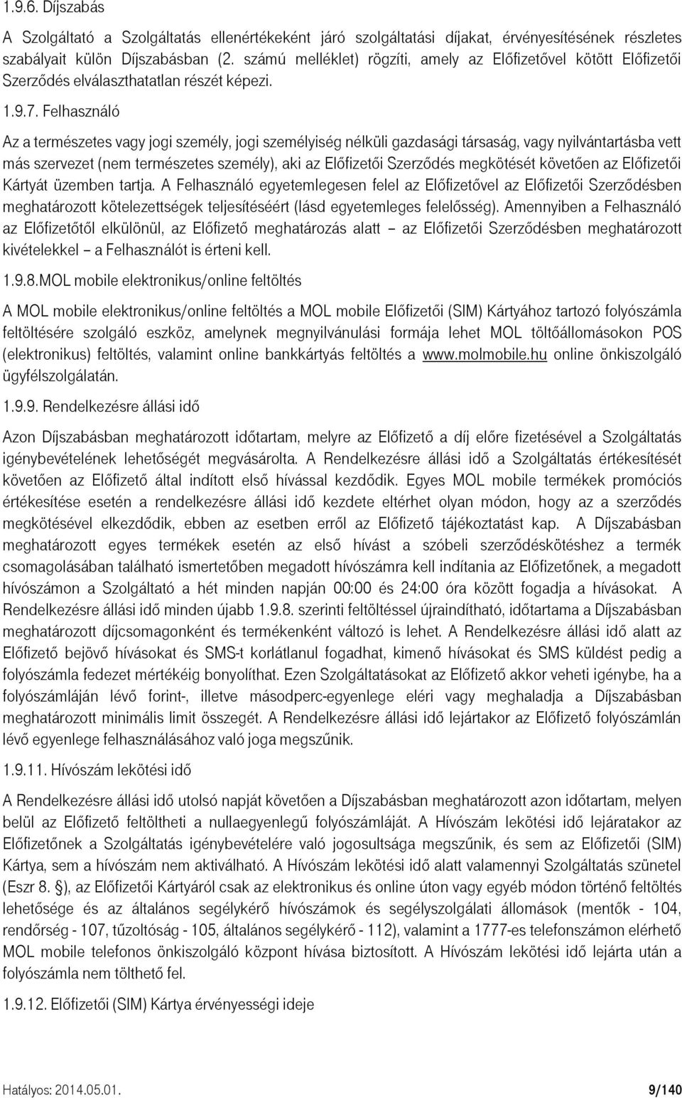 Felhasználó Az a természetes vagy jogi személy, jogi személyiség nélküli gazdasági társaság, vagy nyilvántartásba vett más szervezet (nem természetes személy), aki az Előfizetői Szerződés megkötését