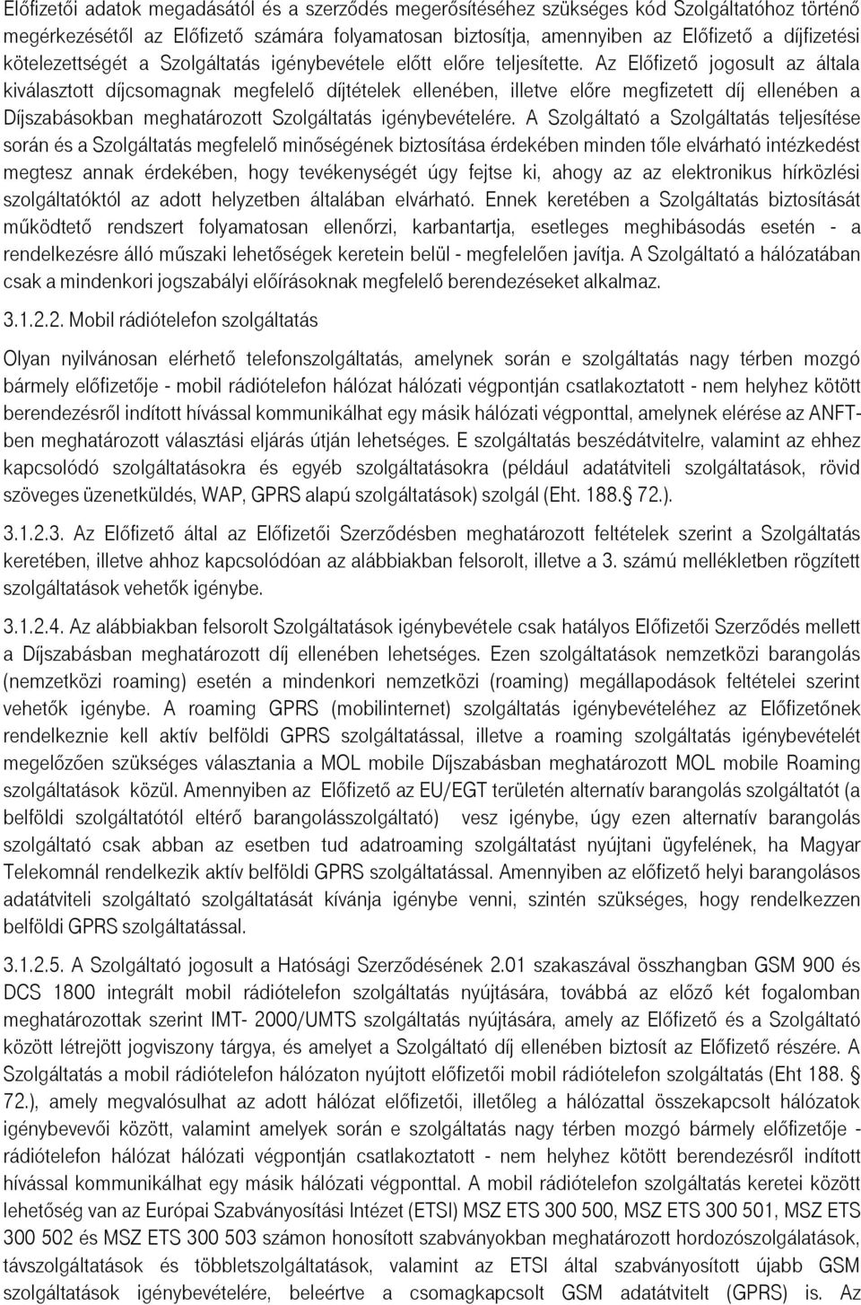 Az Előfizető jogosult az általa kiválasztott díjcsomagnak megfelelő díjtételek ellenében, illetve előre megfizetett díj ellenében a Díjszabásokban meghatározott Szolgáltatás igénybevételére.