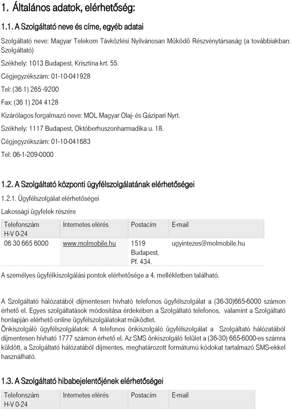 Cégjegyzékszám: 01-10-041683 Tel: 06-1-209-0000 1.2. A Szolgáltató központi ügyfélszolgálatának elérhetőségei 1.2.1. Ügyfélszolgálat elérhetőségei Lakossági ügyfelek részére Telefonszám Internetes elérés Postacím E-mail H-V 0-24 06 30 665 6000 www.