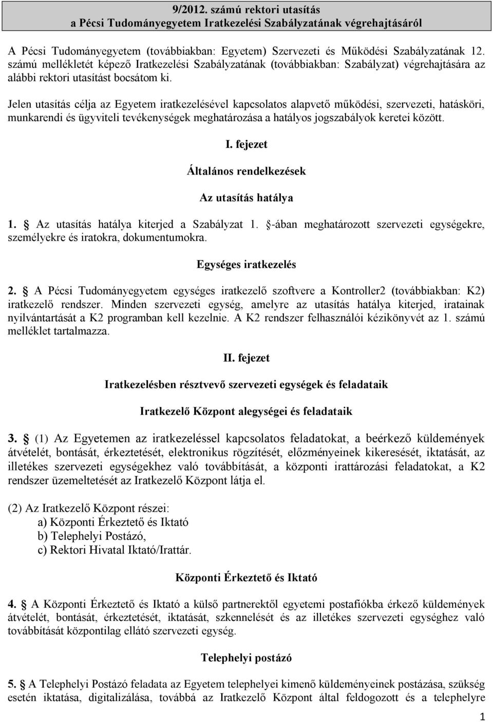 Jelen utasítás célja az Egyetem iratkezelésével kapcsolatos alapvető működési, szervezeti, hatásköri, munkarendi és ügyviteli tevékenységek meghatározása a hatályos jogszabályok keretei között. I.