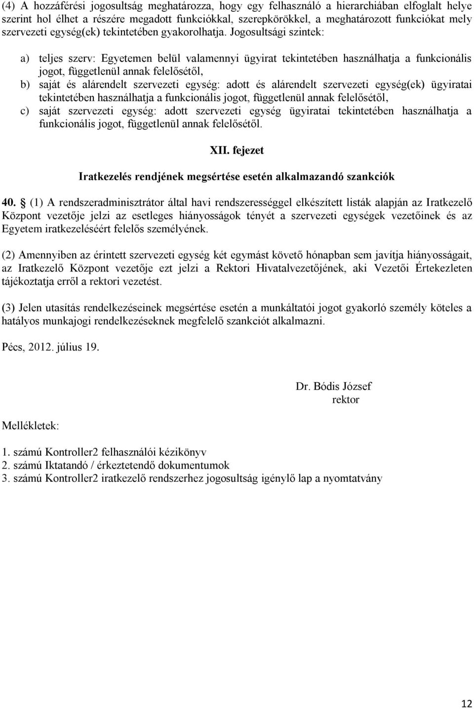 Jogosultsági szintek: a) teljes szerv: Egyetemen belül valamennyi ügyirat tekintetében használhatja a funkcionális jogot, függetlenül annak felelősétől, b) saját és alárendelt szervezeti egység: