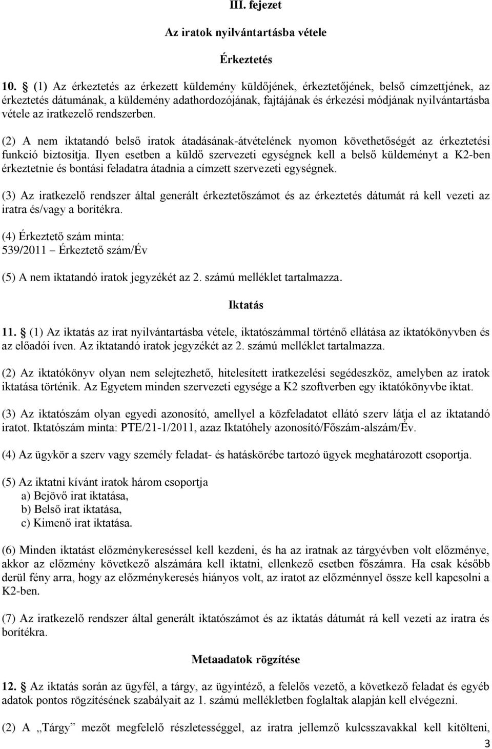 az iratkezelő rendszerben. (2) A nem iktatandó belső iratok átadásának-átvételének nyomon követhetőségét az érkeztetési funkció biztosítja.