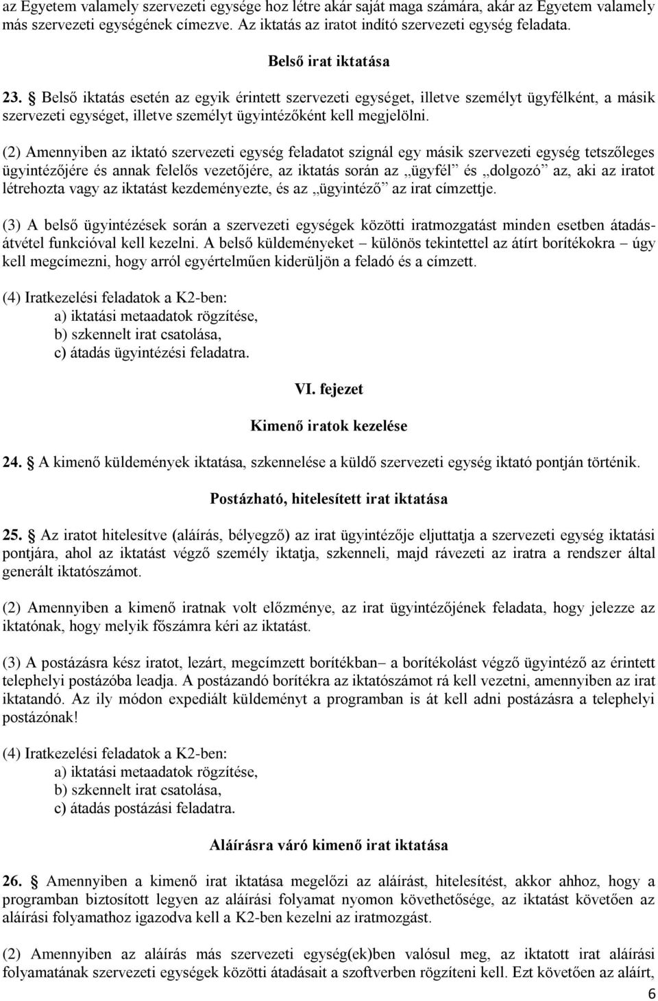 (2) Amennyiben az iktató szervezeti egység feladatot szignál egy másik szervezeti egység tetszőleges ügyintézőjére és annak felelős vezetőjére, az iktatás során az ügyfél és dolgozó az, aki az iratot