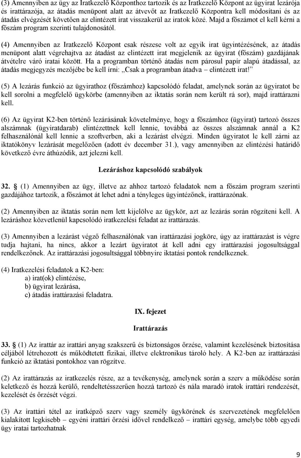 (4) Amennyiben az Iratkezelő Központ csak részese volt az egyik irat ügyintézésének, az átadás menüpont alatt végrehajtva az átadást az elintézett irat megjelenik az ügyirat (főszám) gazdájának