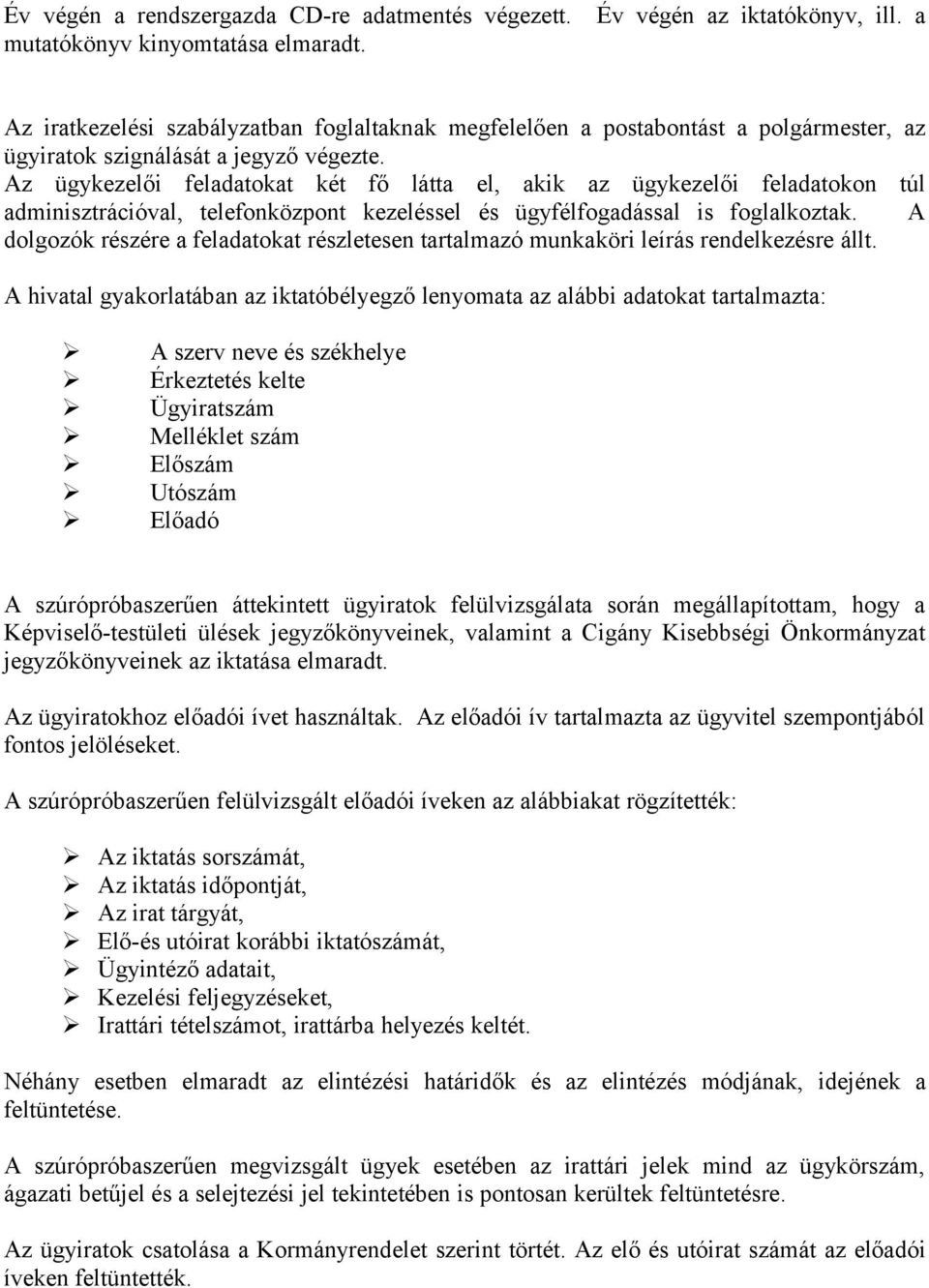 Az ügykezelői feladatokat két fő látta el, akik az ügykezelői feladatokon túl adminisztrációval, telefonközpont kezeléssel és ügyfélfogadással is foglalkoztak.