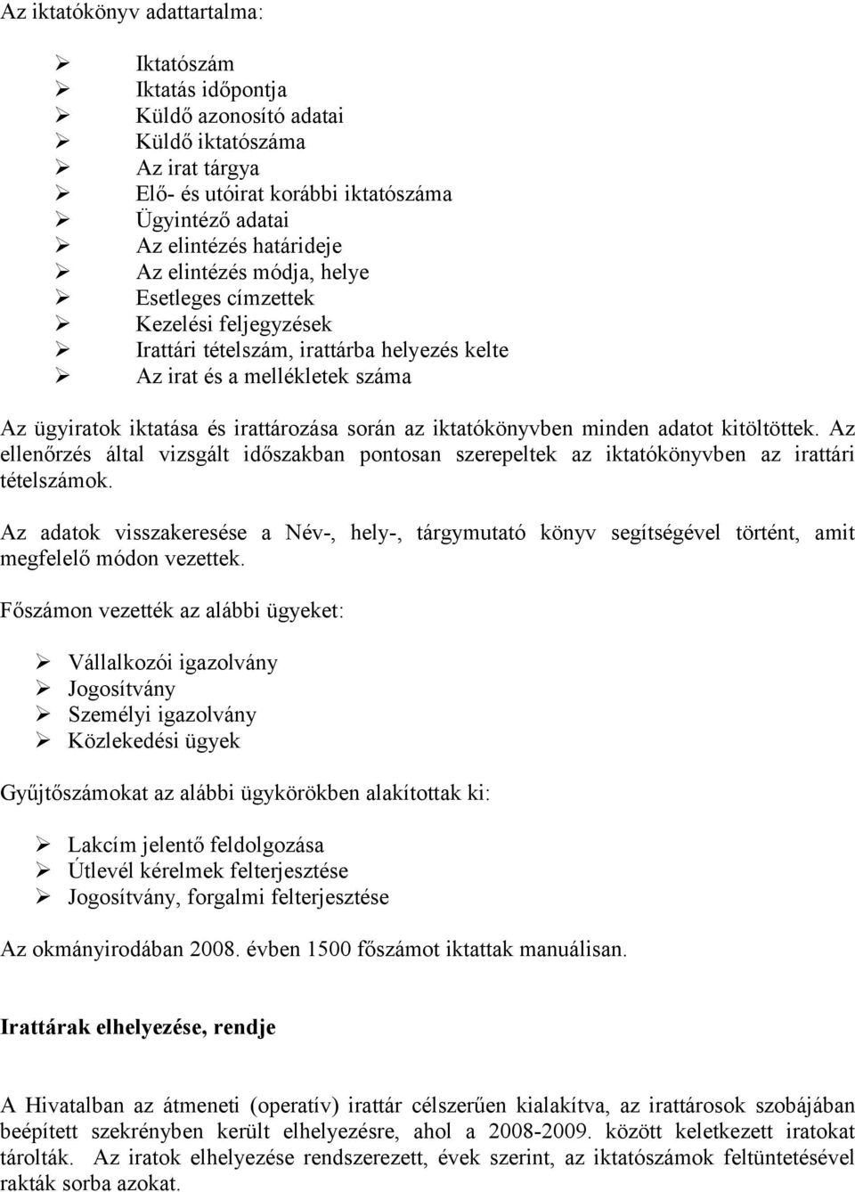iktatókönyvben minden adatot kitöltöttek. Az ellenőrzés által vizsgált időszakban pontosan szerepeltek az iktatókönyvben az irattári tételszámok.