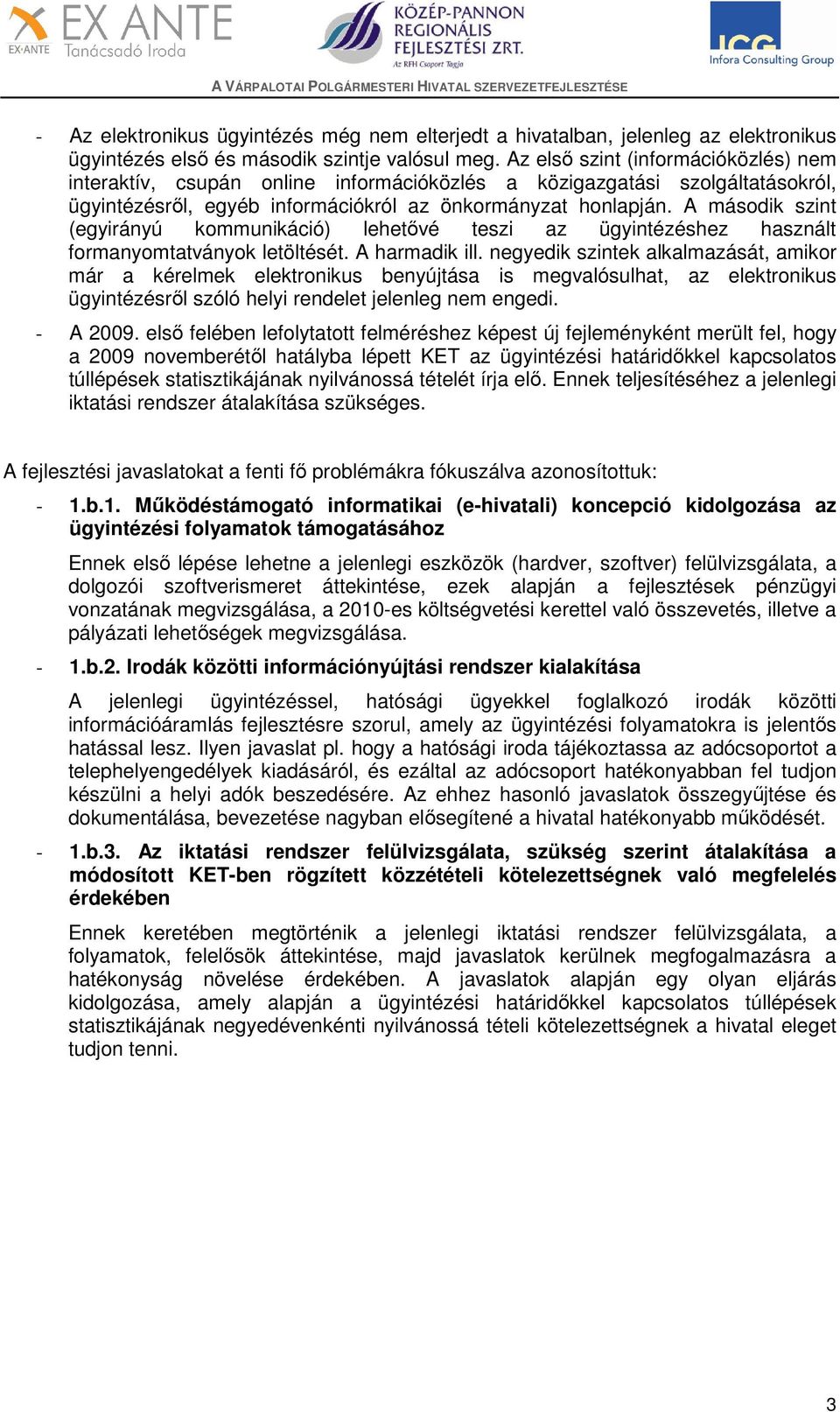 A második szint (egyirányú kommunikáció) lehetővé teszi az ügyintézéshez használt formanyomtatványok letöltését. A harmadik ill.