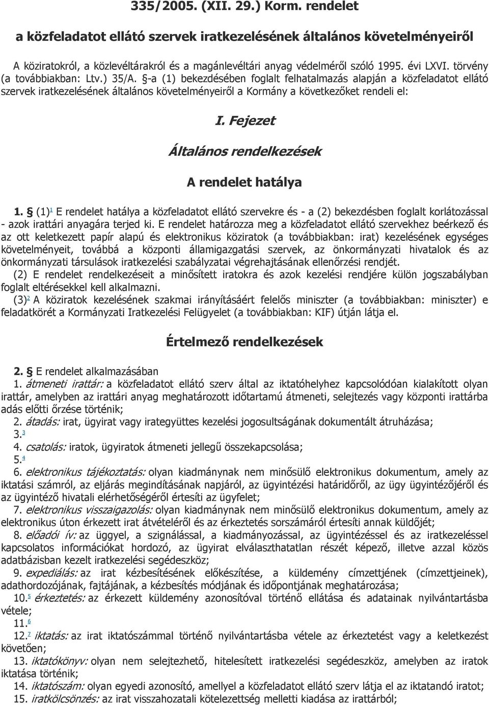 -a (1) bekezdésében foglalt felhatalmazás alapján a közfeladatot ellátó szervek iratkezelésének általános követelményeirıl a Kormány a következıket rendeli el: I.