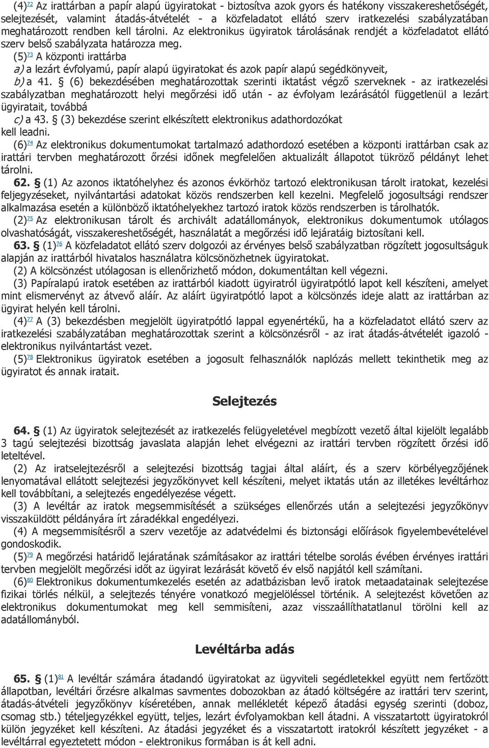 (5) 73 A központi irattárba a) a lezárt évfolyamú, papír alapú ügyiratokat és azok papír alapú segédkönyveit, b) a 41.