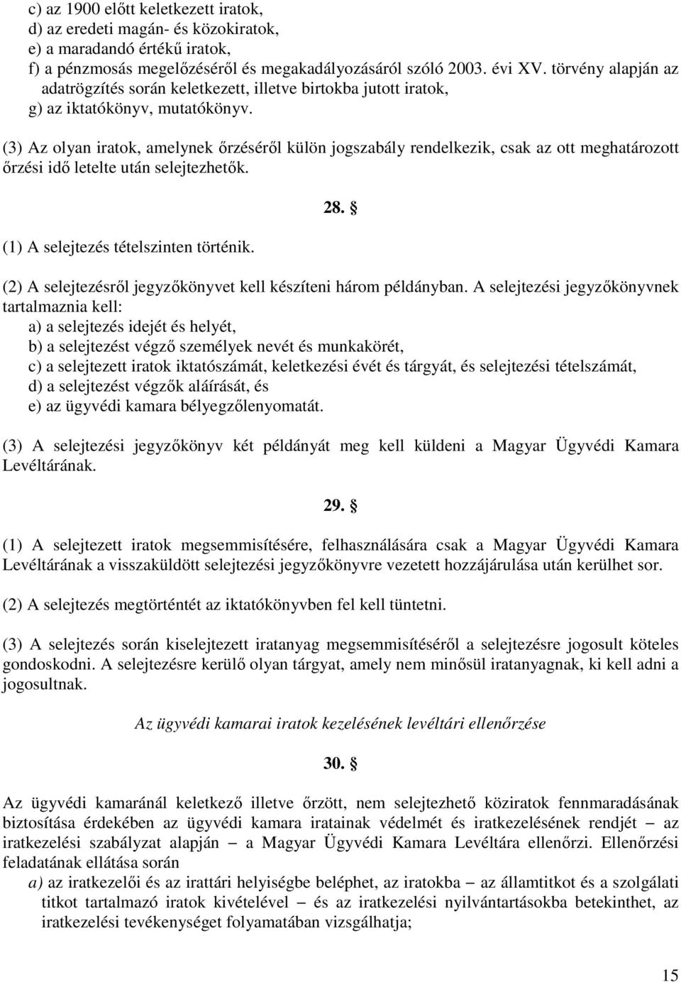 (3) Az olyan iratok, amelynek ırzésérıl külön jogszabály rendelkezik, csak az ott meghatározott ırzési idı letelte után selejtezhetık. (1) A selejtezés tételszinten történik. 28.