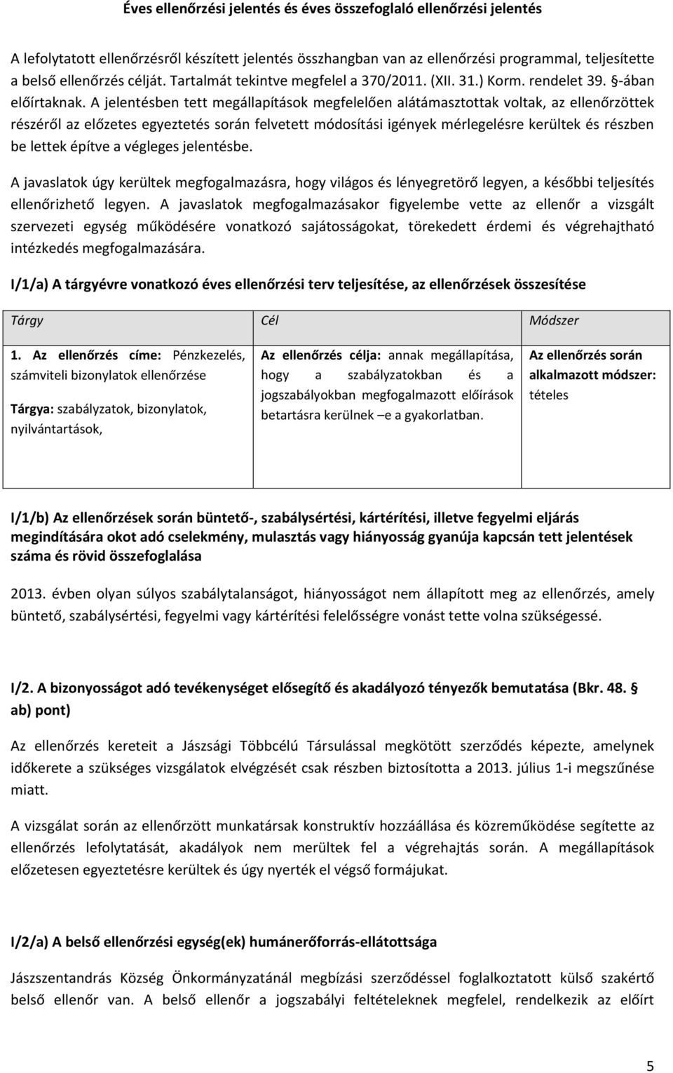 A jelentésben tett megállapítások megfelelően alátámasztottak voltak, az ellenőrzöttek részéről az előzetes egyeztetés során felvetett módosítási igények mérlegelésre kerültek és részben be lettek