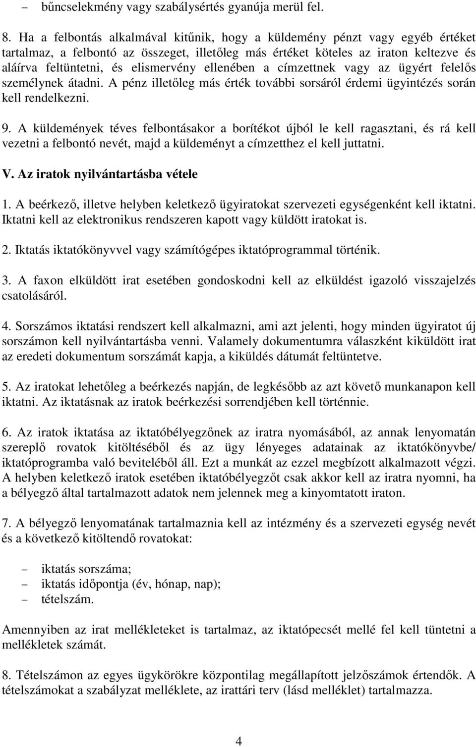 ellenében a címzettnek vagy az ügyért felelős személynek átadni. A pénz illetőleg más érték további sorsáról érdemi ügyintézés során kell rendelkezni. 9.