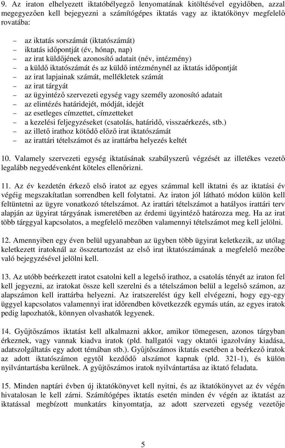 mellékletek számát az irat tárgyát az ügyintéző szervezeti egység vagy személy azonosító adatait az elintézés határidejét, módját, idejét az esetleges címzettet, címzetteket a kezelési feljegyzéseket