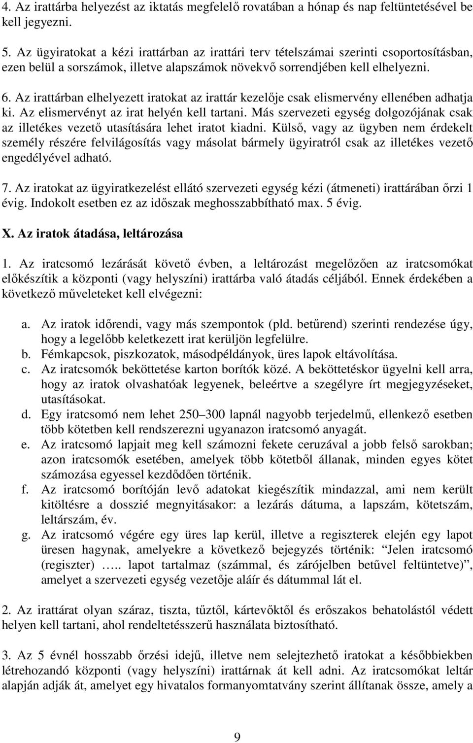 Az irattárban elhelyezett iratokat az irattár kezelője csak elismervény ellenében adhatja ki. Az elismervényt az irat helyén kell tartani.